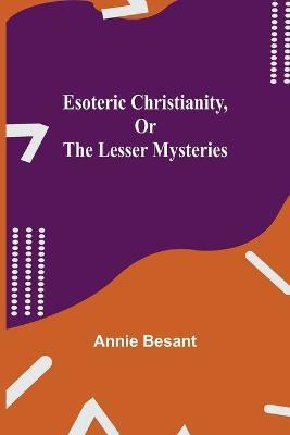 Esoteric Christianity, or The Lesser Mysteries(English, Paperback, Besant Annie)