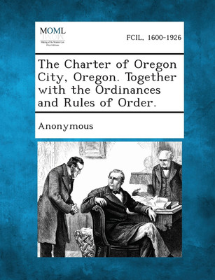 The Charter of Oregon City, Oregon. Together with the Ordinances and Rules of Order.(English, Paperback, unknown)