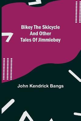 Bikey the Skicycle and Other Tales of Jimmieboy(English, Paperback, Kendrick Bangs John)