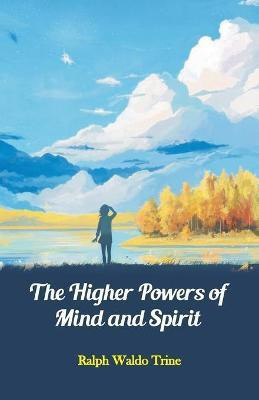 The Higher Powers of Mind and Spirit(English, Paperback, Trine Ralph Waldo)