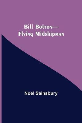Bill Bolton-Flying Midshipman(English, Paperback, Sainsbury Noel)