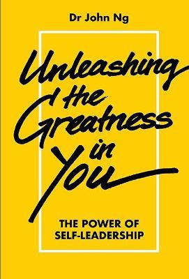Unleashing The Greatness In You: The Power Of Self-leadership(English, Hardcover, Ng John Swee Kheng)