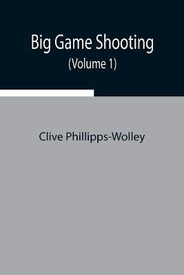 Big Game Shooting (Volume 1)(English, Paperback, Phillipps-Wolley Clive)