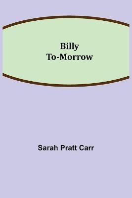 Billy To-morrow(English, Paperback, Pratt Carr Sarah)