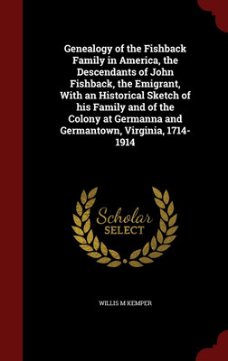 Genealogy of the Fishback Family in America, the Descendants of John Fishback, the Emigrant, With an Historical Sketch of his Family and of the Colony at Germanna and Germantown, Virginia, 1714-1914(English, Hardcover, Kemper Willis M)