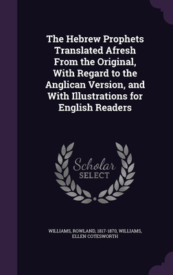 The Hebrew Prophets Translated Afresh From the Original, With Regard to the Anglican Version, and With Illustrations for English Readers(English, Hardcover, Williams Rowland)