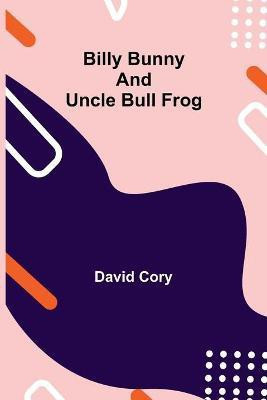 Billy Bunny and Uncle Bull Frog(English, Paperback, Cory David)
