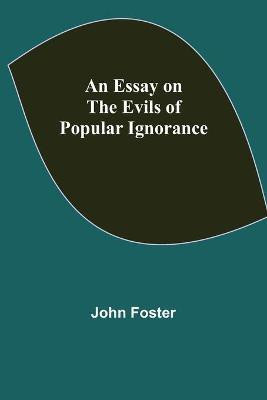 An Essay on the Evils of Popular Ignorance(English, Paperback, Foster John)