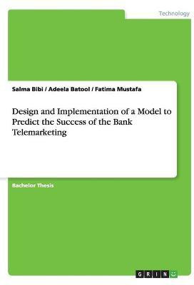 Design and Implementation of a Model to Predict the Success of the Bank Telemarketing(English, Paperback, Bibi Salma)