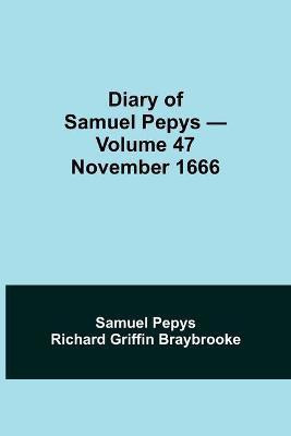 Diary of Samuel Pepys - Volume 47(English, Paperback, Pepys Richard Griffin Braybrooke Sam)