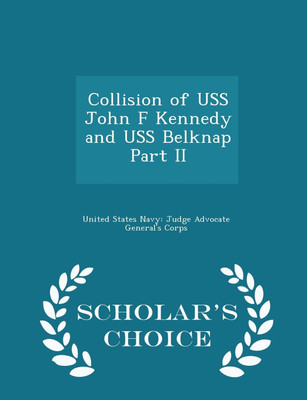 Collision of USS John F Kennedy and USS Belknap Part II - Scholar's Choice Edition(English, Paperback, United States Navy: Judge Advocate Gener)
