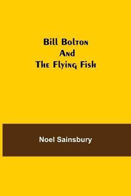 Bill Bolton and the Flying Fish(English, Paperback, Sainsbury Noel)