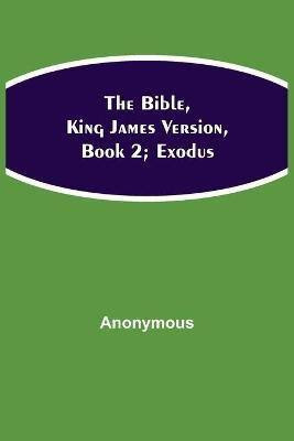 The Bible, King James version, Book 2; Exodus(English, Paperback, Anonymous)