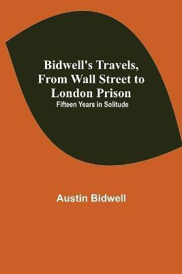 Bidwell's Travels, from Wall Street to London Prison(English, Paperback, Bidwell Austin)