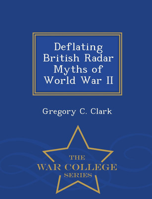 Deflating British Radar Myths of World War II - War College Series(English, Paperback, Clark Gregory C)