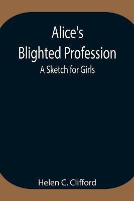 Alice's Blighted Profession(English, Paperback, C Clifford Helen)