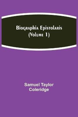 Biographia Epistolaris (Volume 1)(English, Paperback, Taylor Coleridge Samuel)