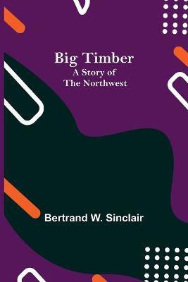 Big Timber(English, Paperback, W Sinclair Bertrand)