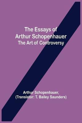 The Essays of Arthur Schopenhauer; the Art of Controversy(English, Paperback, Schopenhauer Arthur)