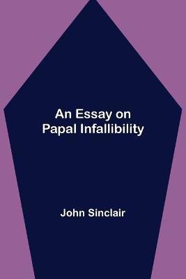 An Essay on Papal Infallibility(English, Paperback, Sinclair John)