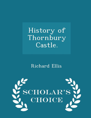 History of Thornbury Castle. - Scholar's Choice Edition(English, Paperback, Richard Ellis)