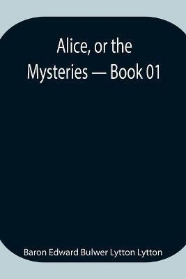 Alice, or the Mysteries - Book 01(English, Paperback, Edward Bulwer Lytton Lytton Baron)