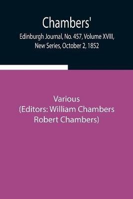 Chambers' Edinburgh Journal, No. 457, Volume XVIII, New Series, October 2, 1852(English, Paperback, Various)