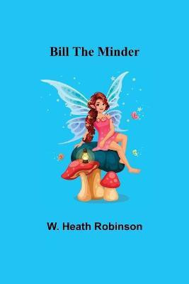 Bill the Minder(English, Paperback, Heath Robinson W)