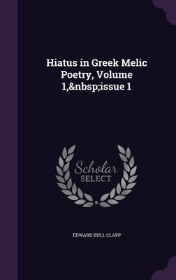 Hiatus in Greek Melic Poetry, Volume 1, issue 1(English, Hardcover, Clapp Edward Bull)