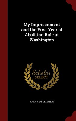 My Imprisonment and the First Year of Abolition Rule at Washington(English, Hardcover, Greenhow Rose O'Neal)
