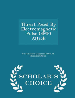 Threat Posed By Electromagnetic Pulse (EMP) Attack - Scholar's Choice Edition(English, Paperback, United States Congress House of Represen)