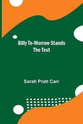 Billy To-morrow Stands the Test(English, Paperback, Pratt Carr Sarah)