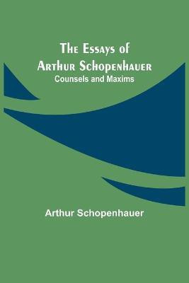 The Essays of Arthur Schopenhauer; Counsels and Maxims(English, Paperback, Schopenhauer Arthur)
