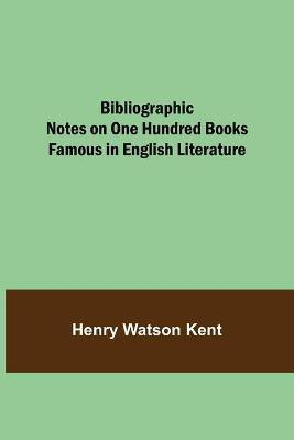 Bibliographic Notes on One Hundred Books Famous in English Literature(English, Paperback, Watson Kent Henry)