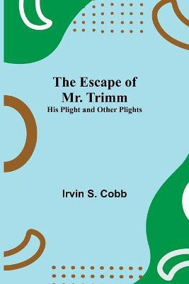 The Escape of Mr. Trimm; His Plight and other Plights(English, Paperback, S Cobb Irvin)