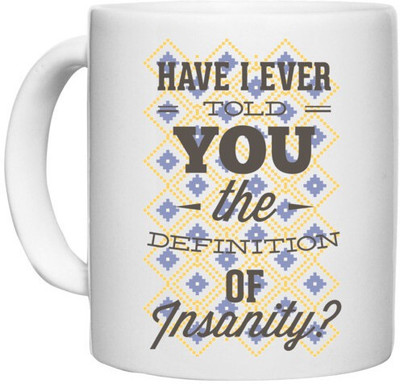 UDNAG White Ceramic Coffee / Tea 'Definiation of Insanity | Have i ever told you the definition of Insanity' Perfect for Gifting [330ml] Ceramic Coffee Mug(330 ml)