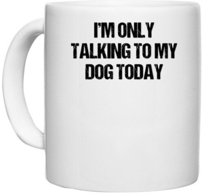 UDNAG White Ceramic Coffee / Tea 'I am only talking to my dog today' Perfect for Gifting [330ml] Ceramic Coffee Mug(330 ml)