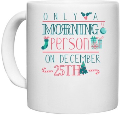 UDNAG White Ceramic Coffee / Tea 'Christmas | Only a morning person on December 25th' Perfect for Gifting [330ml] Ceramic Coffee Mug(330 ml)