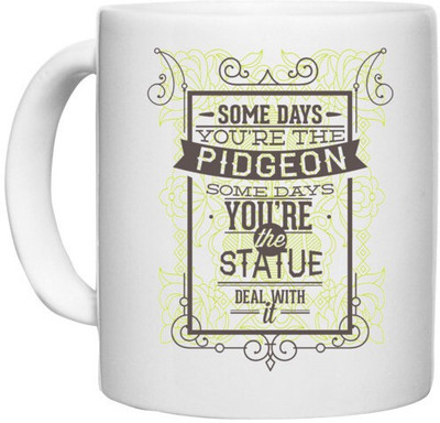 UDNAG White Ceramic Coffee / Tea 'Some day you are the pidgeon some days you are the statue deal with it' Perfect for Gifting [330ml] Ceramic Coffee Mug(330 ml)