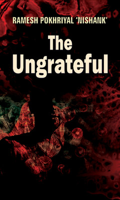 The Ungrateful (English) : A Compelling Novel About Morality And Ambition | Novel | Contemporary Fiction | Personal Struggle & Social Challenges | Indian Writing Ramesh Pokhriyal 'Nishank'(Hardcover, Ramesh Pokhrial 'Nishank')