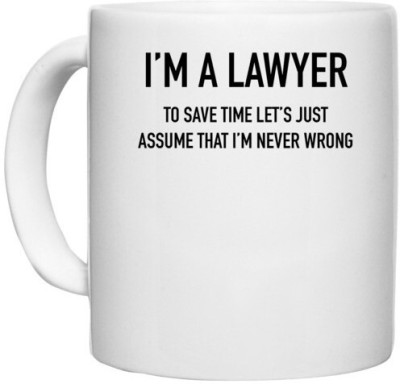 UDNAG White Ceramic Coffee / Tea 'Lawyer | I'm a Lawyer to save time lets just assume that i'm never wrong' Perfect for Gifting [330ml] Ceramic Coffee Mug(330 ml)
