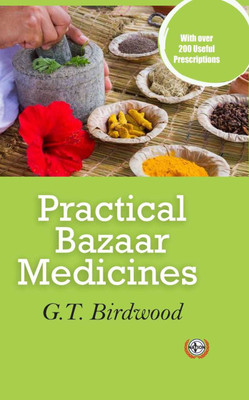 Practical Bazaar Medicines : With Over 200 Useful Prescriptions(Paperback, G.T. Birdwood)