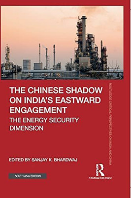 The Chinese Shadow on India's Eastward Engagement: The Energy Security Dimension(Hardcover, Sanjay K. Bhardwaj (ed.))