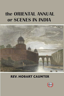 The Oriental Annual or Scenes in India(Paperback, REV. Hobart Caunter)