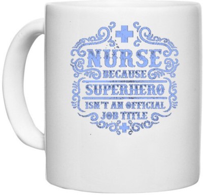 UDNAG White Ceramic Coffee / Tea 'Nurse | Nurse Beacuse superhero isn't an official job title' Perfect for Gifting [330ml] Ceramic Coffee Mug(330 ml)