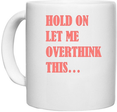 UDNAG White Ceramic Coffee / Tea 'Hold on let me overthink this...' Perfect for Gifting [330ml] Ceramic Coffee Mug(330 ml)