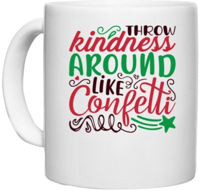 UDNAG White Ceramic Coffee / Tea 'throw kindness around like confetti' Perfect for Gifting [330ml] Ceramic Coffee Mug(330 ml)