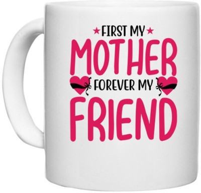 UDNAG White Ceramic Coffee / Tea 'Mother | FIRST MY MOTHER FOREVER MY FRIEND' Perfect for Gifting [330ml] Ceramic Coffee Mug(330 ml)
