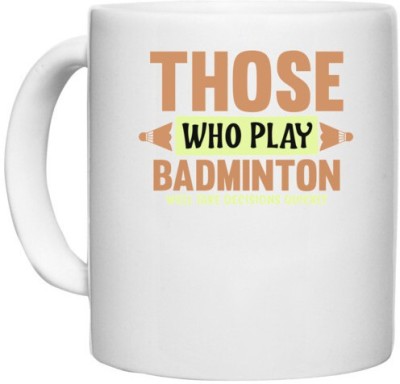 UDNAG White Ceramic Coffee / Tea 'Badminton | THOSE WHO PLAY BADMINTON WELL TAKE DECISIONS QUICKLY' Perfect for Gifting [330ml] Ceramic Coffee Mug(330 ml)