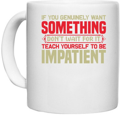 UDNAG White Ceramic Coffee / Tea 'Teach yourself to be impatient' Perfect for Gifting [330ml] Ceramic Coffee Mug(330 ml)